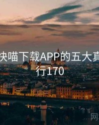 揭秘：快喵下载APP的五大真相 · 排行170
