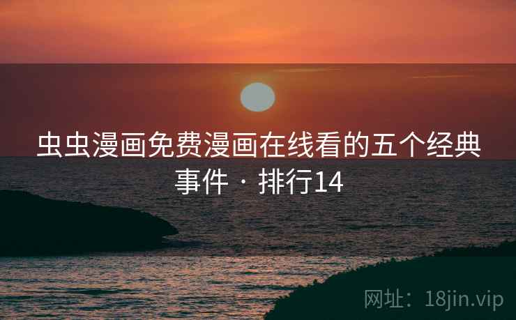 虫虫漫画免费漫画在线看的五个经典事件 · 排行14