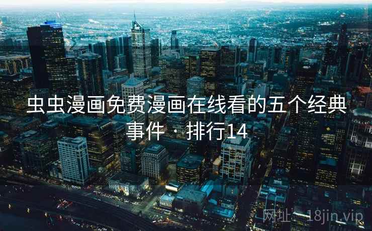 虫虫漫画免费漫画在线看的五个经典事件 · 排行14