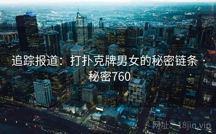 追踪报道：打扑克牌男女的秘密链条 · 秘密760