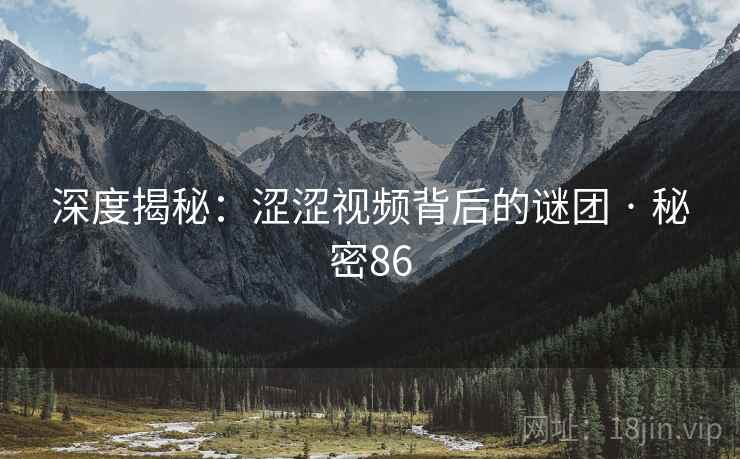 深度揭秘：涩涩视频背后的谜团 · 秘密86