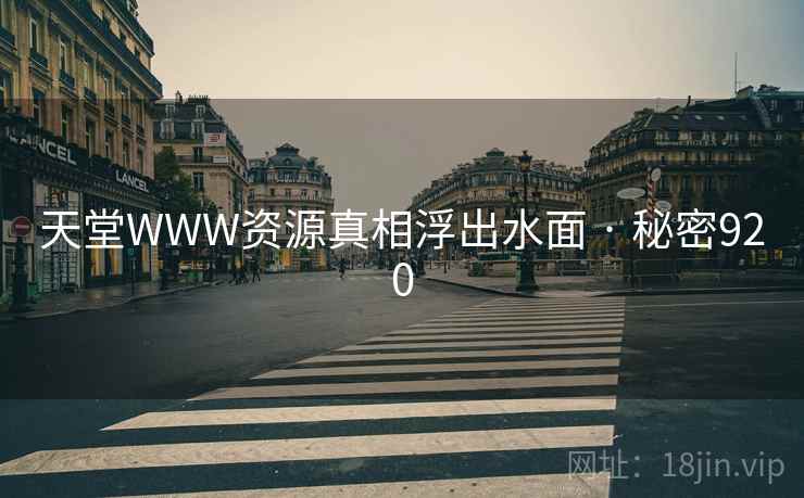 天堂WWW资源真相浮出水面 · 秘密920