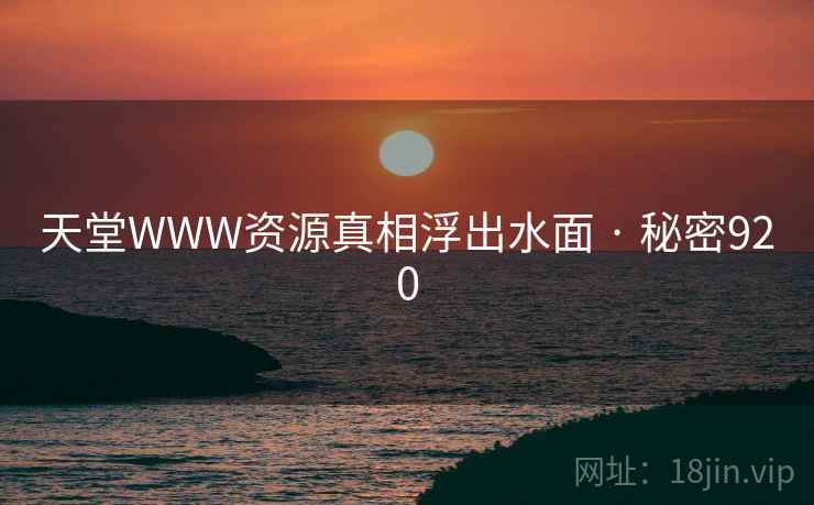 天堂WWW资源真相浮出水面 · 秘密920