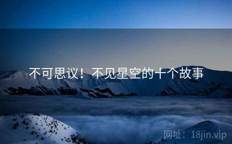 不可思议！不见星空的十个故事