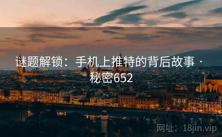 谜题解锁：手机上推特的背后故事 · 秘密652