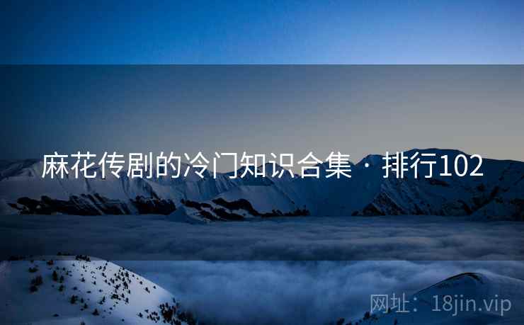 麻花传剧的冷门知识合集 · 排行102