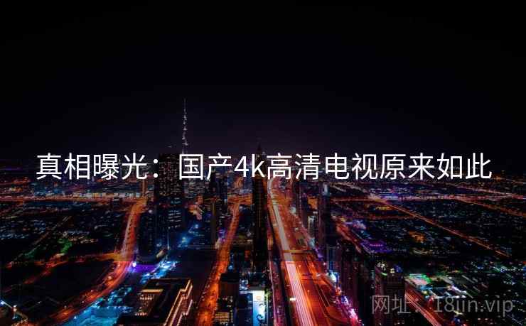 真相曝光：国产4k高清电视原来如此