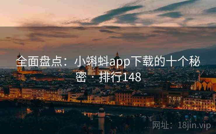 全面盘点:小蝌蚪app下载的十个秘密 · 排行148 全面盘点:小蝌蚪app下载的十个秘密 · 排行148
