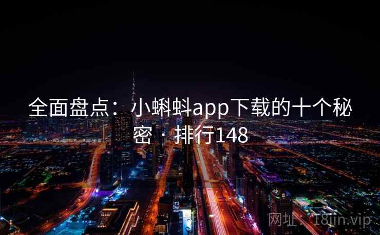 全面盘点:小蝌蚪app下载的十个秘密 · 排行148 全面盘点:小蝌蚪app下载的十个秘密 · 排行148