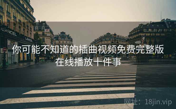 你可能不知道的插曲视频免费完整版在线播放十件事 你可能不知道的插曲视频免费完整版在线播放十件事