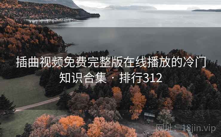 插曲视频免费完整版在线播放的冷门知识合集 · 排行312 插曲视频免费完整版在线播放的冷门知识合集 · 排行312