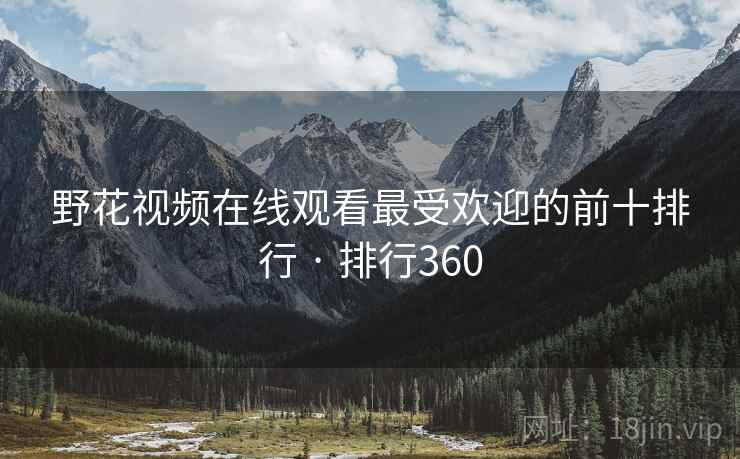 野花视频在线观看最受欢迎的前十排行 · 排行360 野花视频在线观看最受欢迎的前十排行 · 排行360